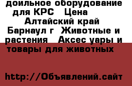 доильное оборудование для КРС › Цена ­ 100 - Алтайский край, Барнаул г. Животные и растения » Аксесcуары и товары для животных   